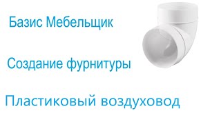 13 Базисе мебельщик Создание фурнитуры Пластиковый воздуховод [upl. by Meras]