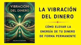 La Vibración Del Dinero Cómo Elevar La Energía De Tu Dinero De Forma Permanente Audiolibro [upl. by Nannarb382]