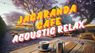 Jacaranda Cafe Relax Acoustic Chill Music [upl. by Sefton624]