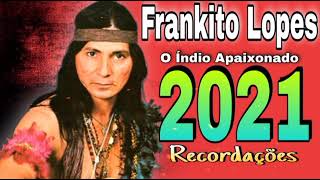 Frankito Lopes  2021  Recordações  O índio apaixonado  CD Completo [upl. by Lenz679]