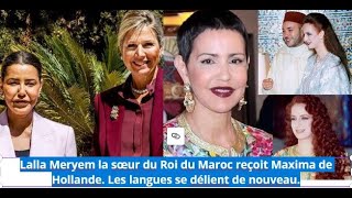 Lalla Meryem la sœur du Roi du Maroc reçoit Maxima de Hollande Les langues se délient de nouveau [upl. by Marlyn]