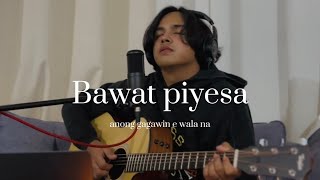 Bawat Piyesa anong gagawin e wala na  Hezekiah Mesina [upl. by Yoho]