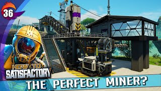 Building the Perfect Miner  How to Satisfactory  Tutorial amp Walkthrough  Ep 36 [upl. by Madella22]