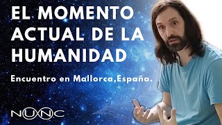 🌍​ El momento actual de la humanidad Nunc  Encuentro en Mallorca España [upl. by Erika]