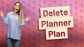 How do I Delete a plan planner [upl. by Gable739]