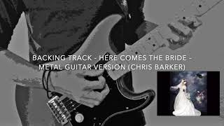 BACKING TRACK  Here Comes The Bride  METAL GUITAR COVER VERSION CHRIS BARKER [upl. by Enilecram]