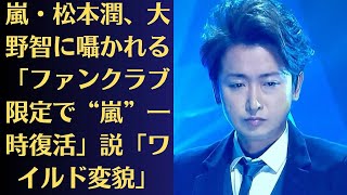 嵐・松本潤、大野智に囁かれる「ファンクラブ限定で“嵐”一時復活」説「ワイルド変貌」。ファンのためにも、また自分の夢を叶えるためにも、嵐として復活する日はそう遠くなさそうだ。 [upl. by Atiuqet]