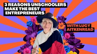 Three Reasons Unschoolers make AMAZING entrepreneurs [upl. by Andel761]