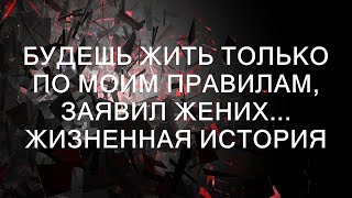 Будешь жить только по моим правилам заявил жених Жизненная история  Хорошие истории каждый [upl. by Rimidalv]