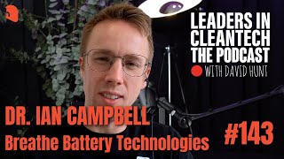 Leaders In Cleantech 143 Dr Ian Campbell – Breathe Battery Technologies [upl. by Timothea693]