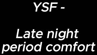 Late night period comfort  YSF [upl. by Aztiraj]