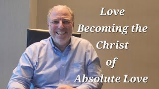 Love Becoming The Christ Of Absolute Love christ love [upl. by Rawde]