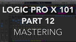 LOGIC PRO X 101  12 Finalizing the Mix amp Mastering [upl. by Genvieve632]