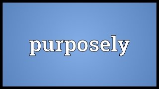 Purposely Meaning [upl. by Eicyak]