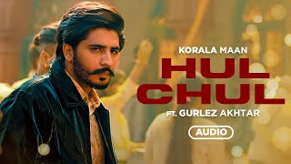 Hul Chul Full Audio  Korala Maan  Gurlez Akhtar  Desi Crew  Latest Songs 2023  Speed Punjabi [upl. by Akinorev206]