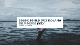 Könül Xasıyeva  Fələk Sənlə Düz Dolana Bilmərəm mix [upl. by Eidoc652]