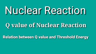 Nuclear ReactionQ value of Nuclear ReactionRelation Between Q value and Threshold energy [upl. by Fenny]