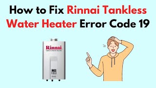 How to Fix Rinnai Tankless Water Heater Error Code 19 [upl. by Awram]