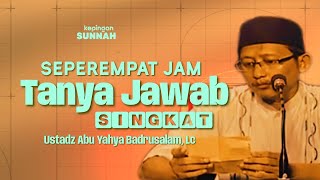 SEPEREMPAT JAM TANYA JAWAB SINGKAT  Ustadz Abu Yahya Badrusalam Lc [upl. by Esinev]