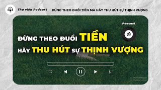 Đừng theo đuổi tiền mà hãy thu hút sự thịnh vượng  Thư viện Podcast [upl. by Thomajan]