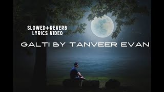 Tanveer Evan  Galti गलती  Lofi Mix  Zayem  Piran Khan  SlowedReverb  Lyrics Video [upl. by Naxor]