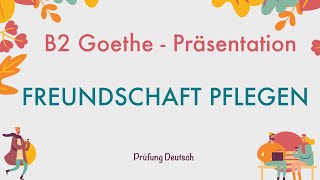 FREUNDSCHAFT PFLEGEN  B2 Präsentation Teil 1 Sprechen  Goethe Zertifikat [upl. by Anerrol]