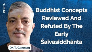 Buddhist Concepts Reviewed And Refuted By The Early Śaivasiddhānta  Dr T Ganesan [upl. by Kozloski]