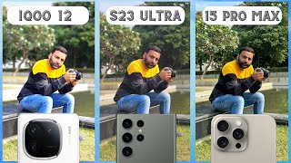 iQOO 12 Camera Test amp Comparison vs iPhone 15 Pro Max vs Samsung S23 Ultra [upl. by Shelli]