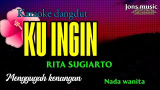 KU INGIN  RITA SUGIARTO  KARAOKE PANGERAN DANGDUT  NADA WANITA Jonsmusic [upl. by Burkitt]