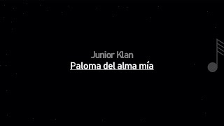 Junior Klan  Paloma del alma mía  LETRA [upl. by Reivazx]