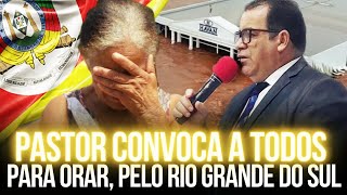 Pastor Convoca a Todos Para orar Pelo Rio Grande do Sul  Muito Forte [upl. by Naols]