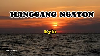 Hanngang Ngayon Lyrics Kyla [upl. by Rafaj864]