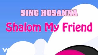 Sing Hosanna  Shalom My Friend [upl. by Ettevram716]