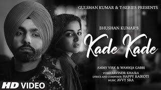 Kade Kade Video  Ammy Virk  Wamiqa Gabbi  Avvy SraHappy Raikoti Arvindr Khaira  Bhushan Kumar [upl. by Anoiuq]