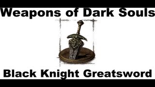 Weapons of Dark Souls Black Knight Greatsword [upl. by Noonan559]