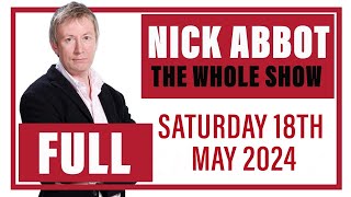 Nick Abbot  The Whole Show Saturday 18th May 2024 [upl. by Arimahs]