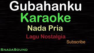 GUBAHANKU Lagu Nostalgia KARAOKE NADA PRIAUcokkuYasir [upl. by Mendez]