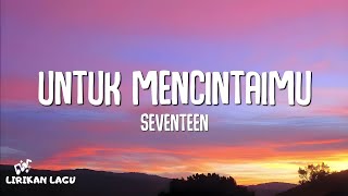 Seventeen  Untuk Mencintaimu Lirik Lagu [upl. by Sternick]