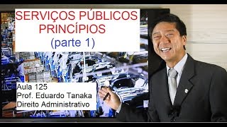 Serviços Públicos  PRINCÍPIOS parte 1  Aula 125  Direito Administrativo  Prof Eduardo Tanaka [upl. by Aridni]