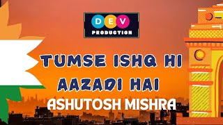 Tumse Ishq Hi Aazadi Hai  Patriotic Musical Song  Ashutosh Mishra  Independence Day 2024 [upl. by Bab]