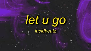 lucidbeatz  let u go lyrics [upl. by Aizek440]