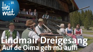 Lindmair Dreigesang Auf de Oima geh ma auffi l BR Heimat  Zsammgspuit l Volksmusik [upl. by Kenwee]