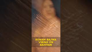 Sonam bajwa vibing on akhiyan [upl. by Noxin]