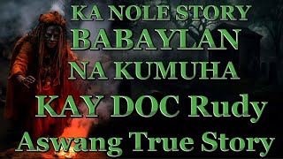 KA NOLE STORY BABAYLAN NA KUMUHA KAY DOC RUDY aswang True Story philippinehorrorstory [upl. by Cathleen]