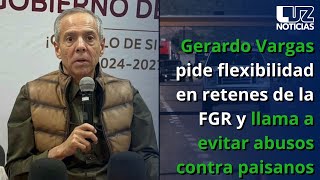 Gerardo Vargas pide flexibilidad en retenes de la FGR y llama a evitar abusos contra paisanos [upl. by Ardnauq]