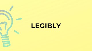 What is the meaning of the word LEGIBLY [upl. by Zuckerman]