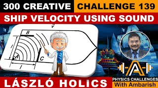 KINEMATICS LASZLO HOLICS SHIP VELOCITY USING SOUND PROBLEM 139 300 CREATIVE [upl. by Atekram]