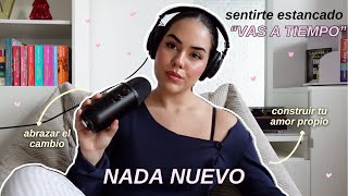 Nada nuevo abrazar el cambio y construir amor propio 🎧 sentirse estancado quotno vas lentoquot  EP 58 [upl. by Noryv]