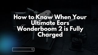 How to Know When Your Ultimate Ears Wonderboom 2 is Fully Charged [upl. by Ferdie378]