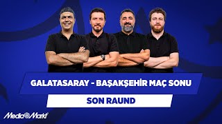 Galatasaray  Başakşehir  Ali Ece amp Ersin D amp Serdar Ali Ç amp Uğur K  Son Raund [upl. by Blainey]